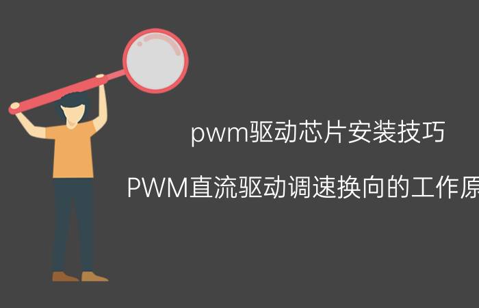 pwm驱动芯片安装技巧 PWM直流驱动调速换向的工作原理？